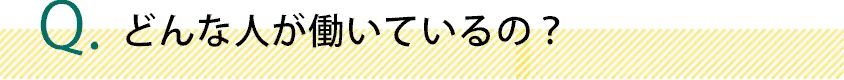 どんな人が働いているの？